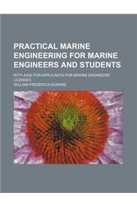 Practical Marine Engineering for Marine Engineers and Students; With AIDS for Applicants for Marine Engineers' Licenses