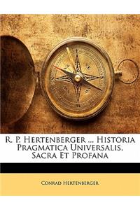 R. P. Hertenberger ... Historia Pragmatica Universalis, Sacra Et Profana