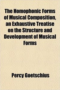 The Homophonic Forms of Musical Composition, an Exhaustive Treatise on the Structure and Development of Musical Forms