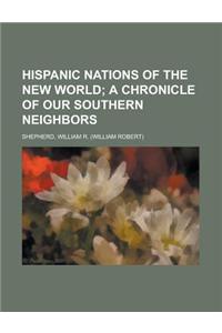 Hispanic Nations of the New World; A Chronicle of Our Southern Neighbors