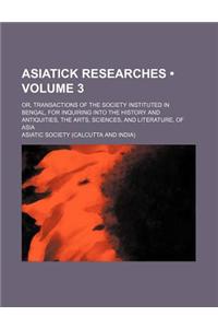 Asiatick Researches (Volume 3); Or, Transactions of the Society Instituted in Bengal, for Inquiring Into the History and Antiquities, the Arts, Scienc