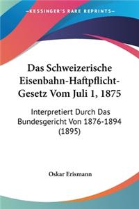 Schweizerische Eisenbahn-Haftpflicht-Gesetz Vom Juli 1, 1875