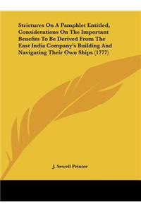 Strictures on a Pamphlet Entitled, Considerations on the Important Benefits to Be Derived from the East India Company's Building and Navigating Their