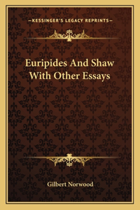 Euripides And Shaw With Other Essays