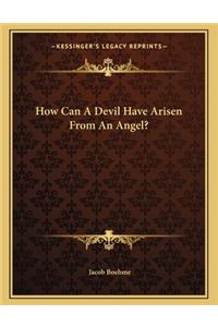 How Can a Devil Have Arisen from an Angel?