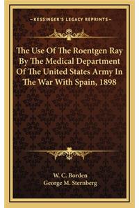 The Use of the Roentgen Ray by the Medical Department of the United States Army in the War with Spain, 1898