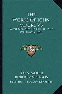 Works of John Moore V6 the Works of John Moore V6
