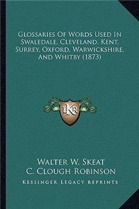 Glossaries Of Words Used In Swaledale, Cleveland, Kent, Surrey, Oxford, Warwickshire, And Whitby (1873)