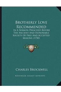 Brotherly Love Recommended: In A Sermon Preached Before The Ancient And Honorable Society Of Free And Accepted Masons (1750)