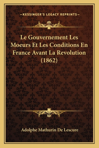 Le Gouvernement Les Moeurs Et Les Conditions En France Avant La Revolution (1862)
