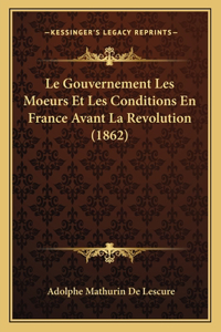 Gouvernement Les Moeurs Et Les Conditions En France Avant La Revolution (1862)