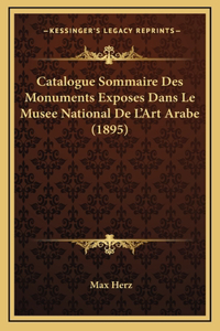 Catalogue Sommaire Des Monuments Exposes Dans Le Musee National De L'Art Arabe (1895)