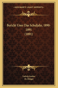 Bericht Uner Das Schuljahr, 1890-1891 (1891)