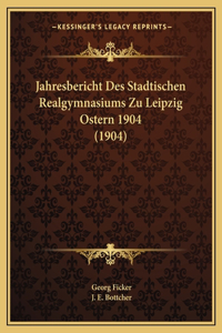 Jahresbericht Des Stadtischen Realgymnasiums Zu Leipzig Ostern 1904 (1904)