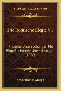 Romische Elegie V1: Kritische Untersuchungen Mit Eingeflochtenen Ubersetzungen (1838)