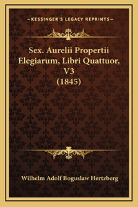 Sex. Aurelii Propertii Elegiarum, Libri Quattuor, V3 (1845)