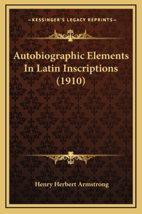 Autobiographic Elements In Latin Inscriptions (1910)