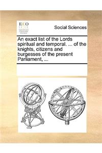 An exact list of the Lords spiritual and temporal. ... of the knights, citizens and burgesses of the present Parliament, ...