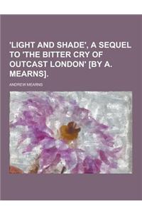 'Light and Shade', a Sequel to 'The Bitter Cry of Outcast London' [By A. Mearns]