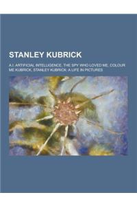 Stanley Kubrick: A.I. Artificial Intelligence, the Spy Who Loved Me, Colour Me Kubrick, Stanley Kubrick: A Life in Pictures