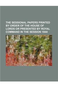 The Sessional Papers Printed by Order of the House of Lords or Presented by Royal Command in the Session 1844