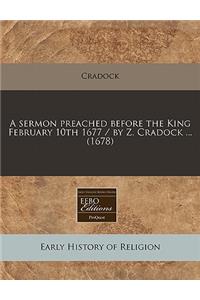 A Sermon Preached Before the King February 10th 1677 / By Z. Cradock ... (1678)