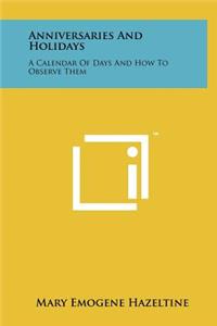 Anniversaries And Holidays: A Calendar Of Days And How To Observe Them