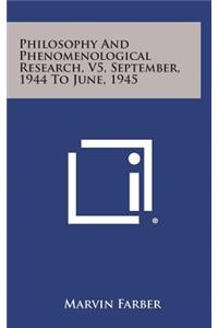 Philosophy and Phenomenological Research, V5, September, 1944 to June, 1945