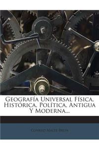 Geografía Universal Física, Histórica, Política, Antigua Y Moderna...