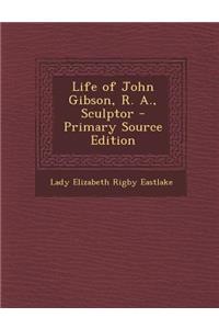 Life of John Gibson, R. A., Sculptor
