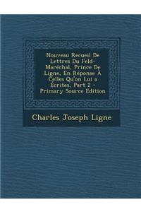 Nouveau Recueil de Lettres Du Feld-Marechal, Prince de Ligne, En Reponse a Celles Qu'on Lui a Ecrites, Part 2
