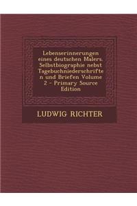 Lebenserinnerungen Eines Deutschen Malers. Selbstbiographie Nebst Tagebuchniederschriften Und Briefen Volume 2