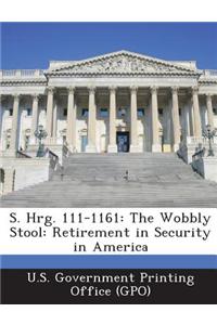 S. Hrg. 111-1161: The Wobbly Stool: Retirement in Security in America