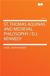 St. Thomas Aquinas and Medieval Philosophy / D.J. Kennedy