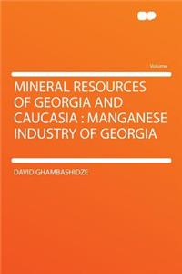 Mineral Resources of Georgia and Caucasia: Manganese Industry of Georgia