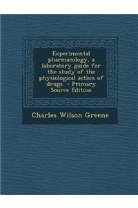 Experimental Pharmacology, a Laboratory Guide for the Study of the Physiological Action of Drugs