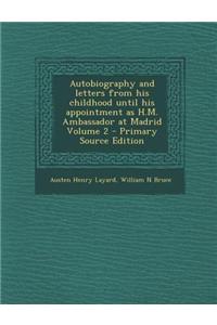 Autobiography and Letters from His Childhood Until His Appointment as H.M. Ambassador at Madrid Volume 2
