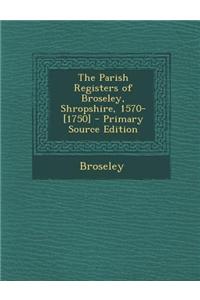 The Parish Registers of Broseley, Shropshire, 1570-[1750]