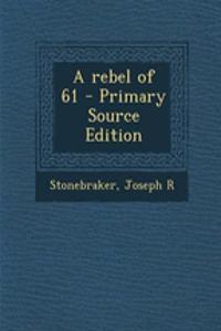 A Rebel of 61 - Primary Source Edition