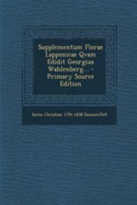 Supplementum Florae Lapponicae Qvam Edidit Georgius Wahlenberg... - Primary Source Edition