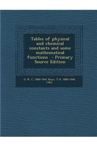 Tables of Physical and Chemical Constants and Some Mathematical Functions - Primary Source Edition