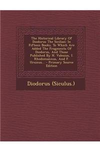 The Historical Library of Diodorus the Sicilian: In Fifteen Books. to Which Are Added the Fragments of Diodorus, and Those Published by H. Valesius, I