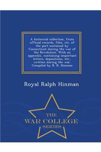 historical collection, from official records, files, etc. of the part sustained by Connecticut during the war of the Revolution. With an appendix, containing important letters, depositions, etc., written during the war. Compiled by R. R. Hinman - W