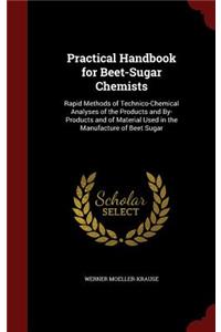 Practical Handbook for Beet-Sugar Chemists: Rapid Methods of Technico-Chemical Analyses of the Products and By-Products and of Material Used in the Manufacture of Beet Sugar