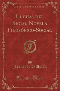 Luchas del Siglo, Novela FilosÃ³fico-Social (Classic Reprint)