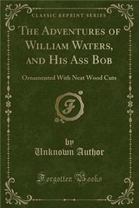 The Adventures of William Waters, and His Ass Bob