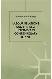 Labour Relations and the New Unionism in Contemporary Brazil