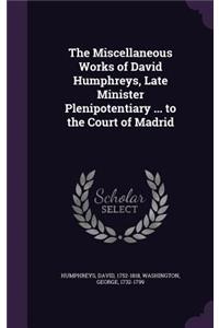 The Miscellaneous Works of David Humphreys, Late Minister Plenipotentiary ... to the Court of Madrid