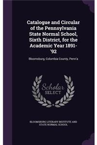 Catalogue and Circular of the Pennsylvania State Normal School, Sixth District, for the Academic Year 1891-'92