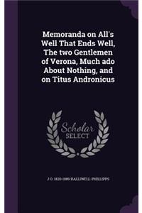 Memoranda on All's Well That Ends Well, The two Gentlemen of Verona, Much ado About Nothing, and on Titus Andronicus